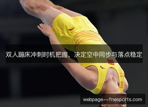 双人蹦床冲刺时机把握，决定空中同步与落点稳定